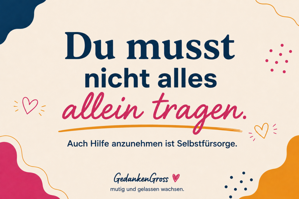 Du musst nicht allein tragen.