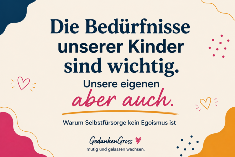 Die Bedürfnisse unserer Kinder sind wichtig. Unsere eigenen aber auch.
