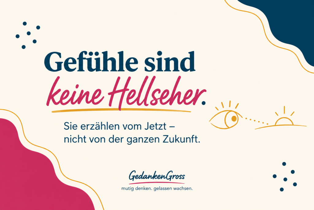 Gefühle sind keine Hellseher.