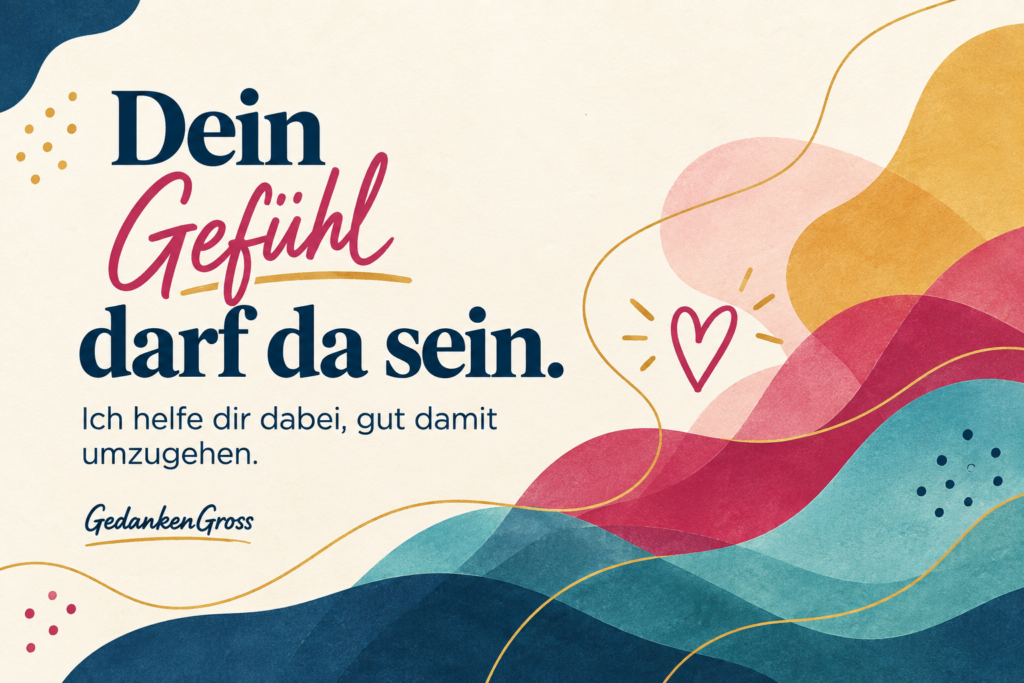 Dein Gefühl darf da sein
